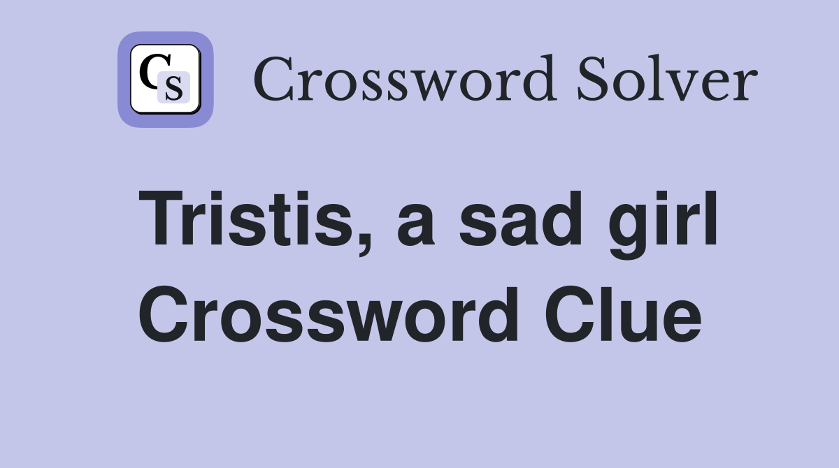 Tristis, a sad girl Crossword Clue