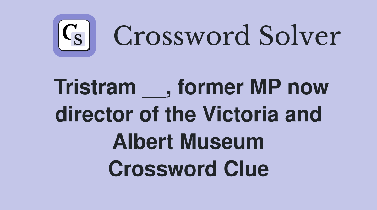 Tristram __, former MP now director of the Victoria and Albert Museum Crossword Clue