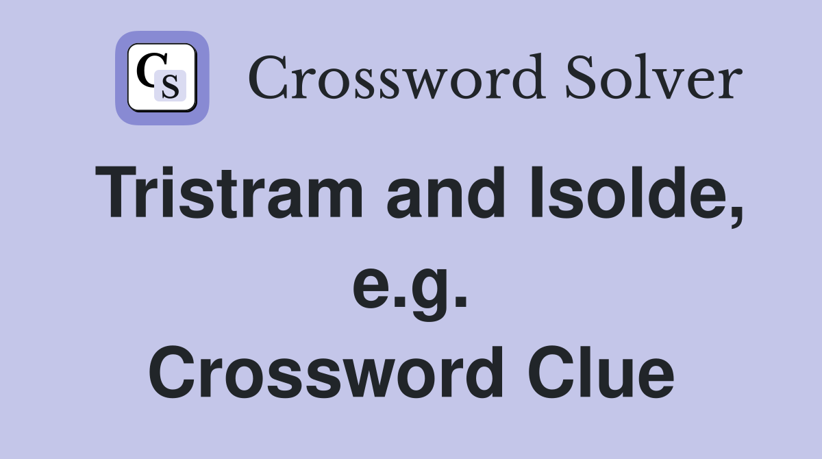 Tristram and Isolde, e.g. Crossword Clue
