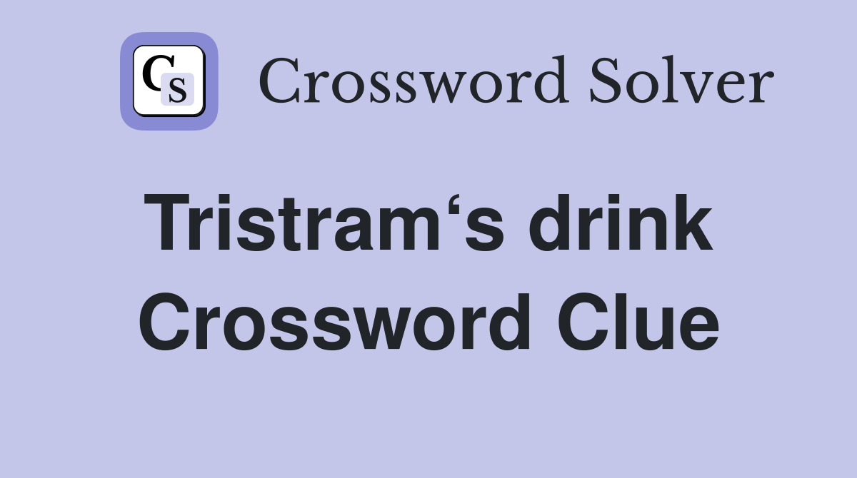 Tristram‘s drink  Crossword Clue