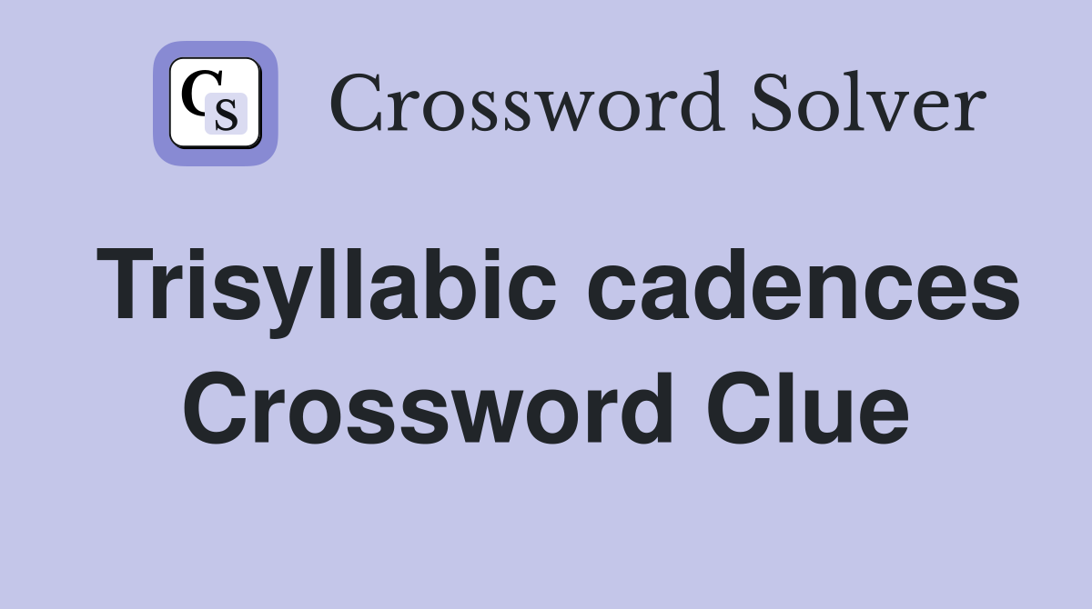 Trisyllabic cadences Crossword Clue