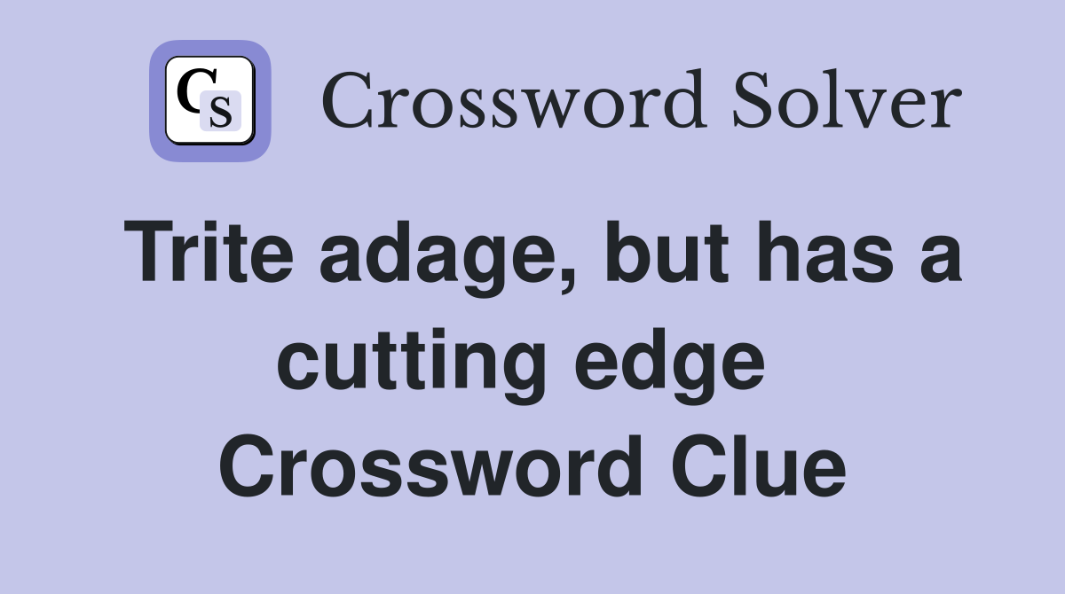 Trite adage, but has a cutting edge  Crossword Clue