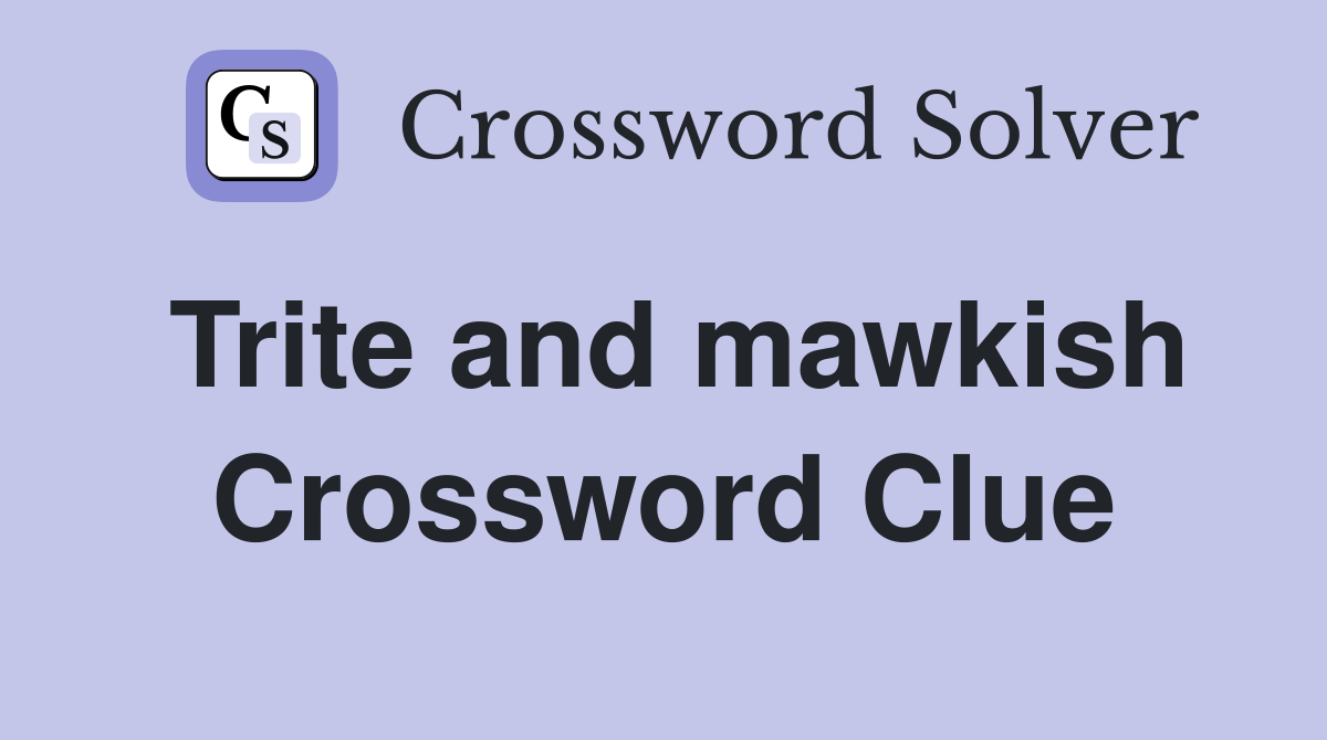 Trite and mawkish Crossword Clue