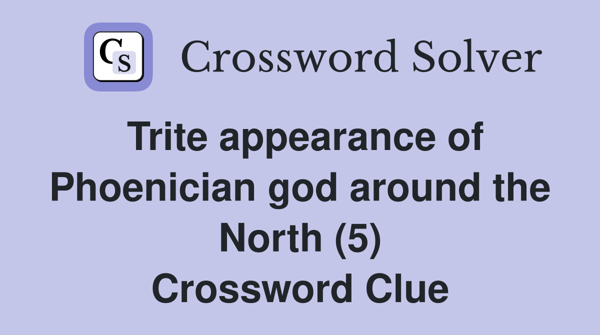Trite appearance of Phoenician god around the North (5) Crossword Clue