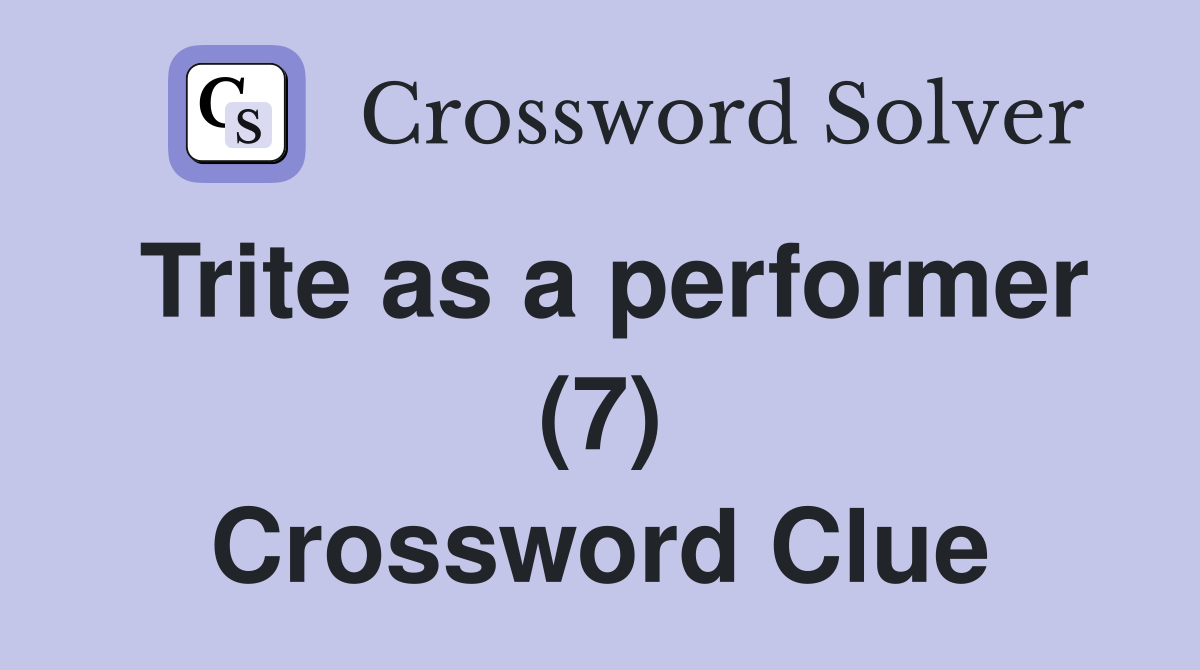 Trite as a performer (7) Crossword Clue