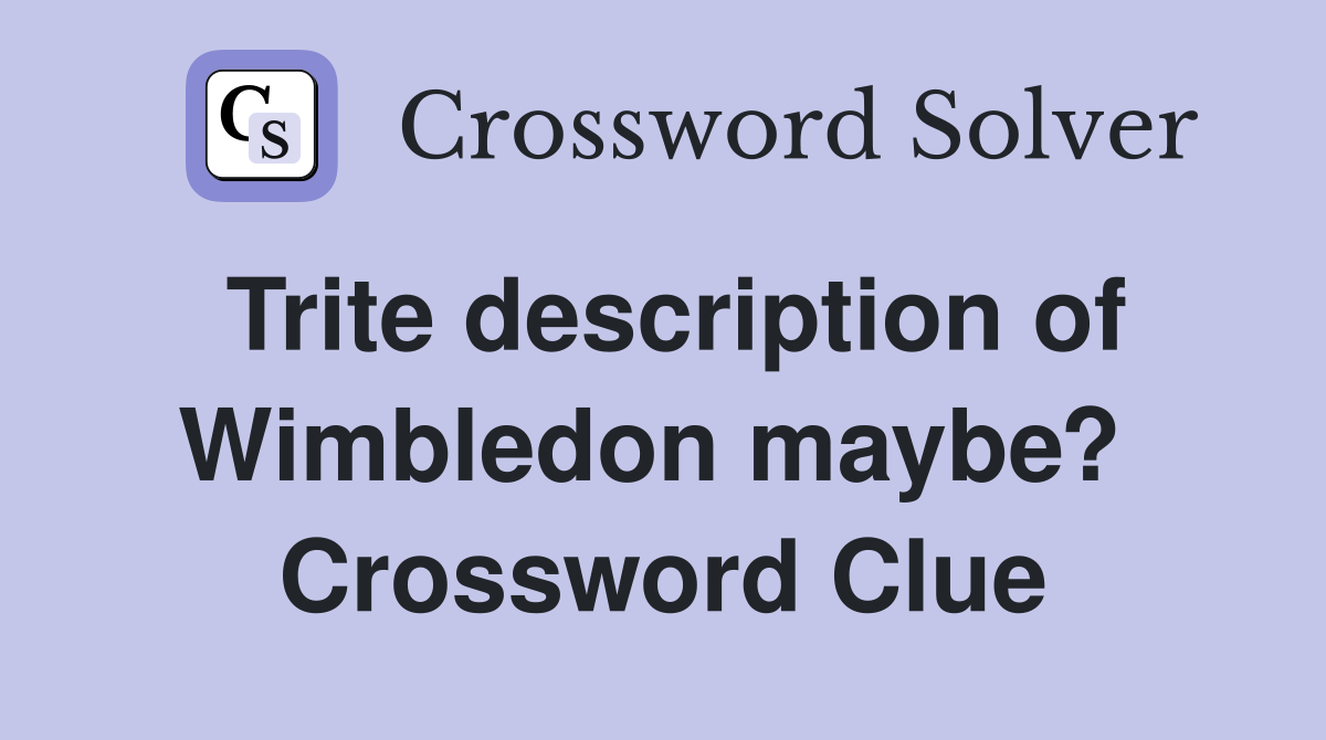 Trite description of Wimbledon maybe?  Crossword Clue