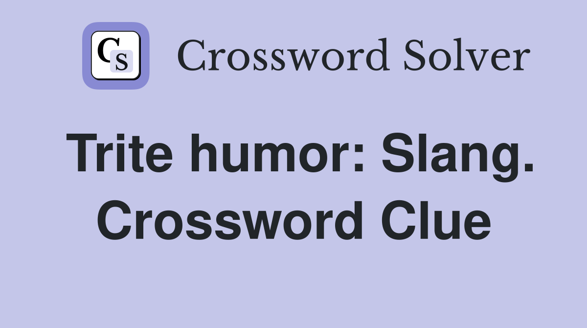 Trite humor: Slang. Crossword Clue