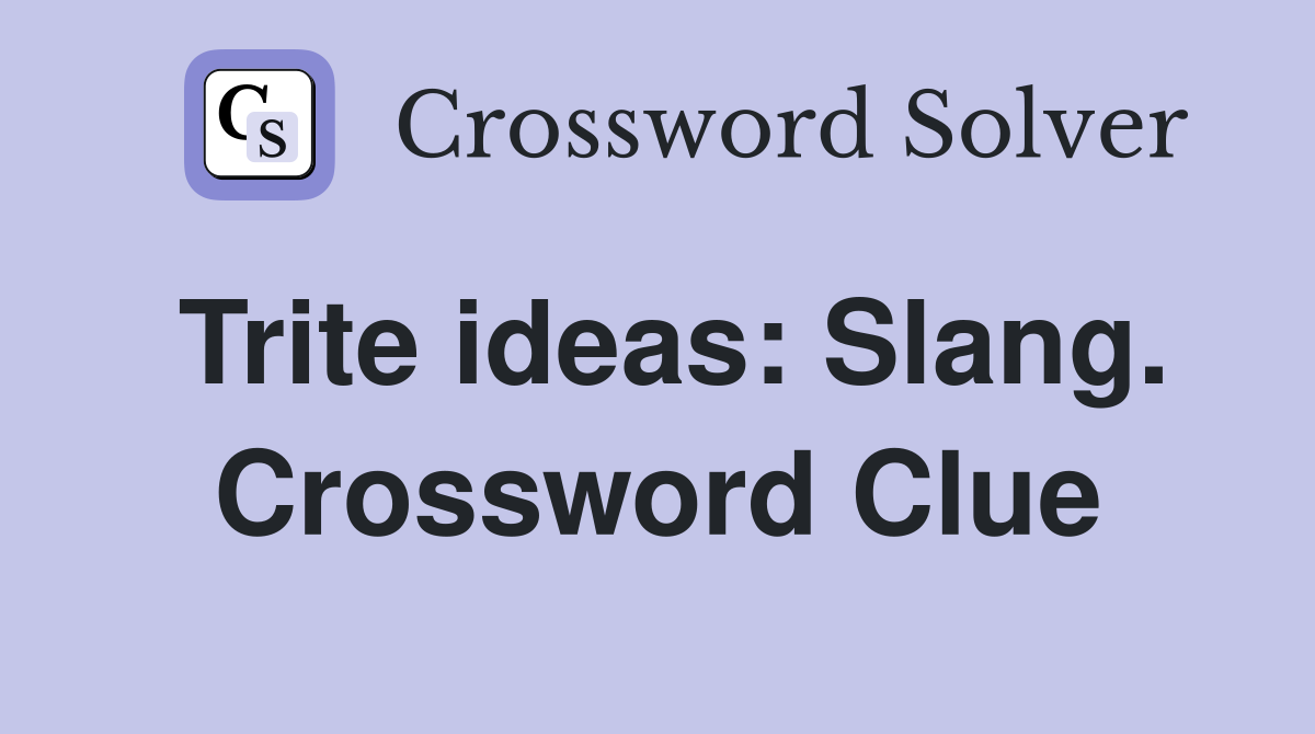 Trite ideas: Slang. Crossword Clue