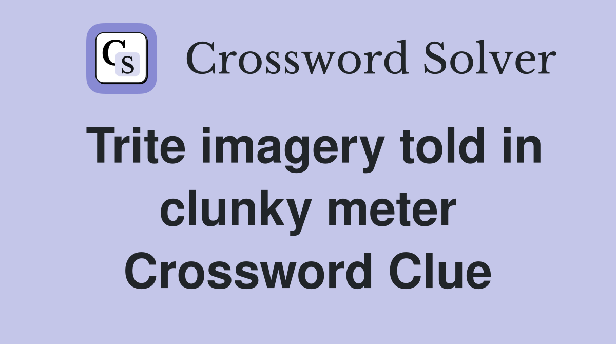 Trite imagery told in clunky meter Crossword Clue