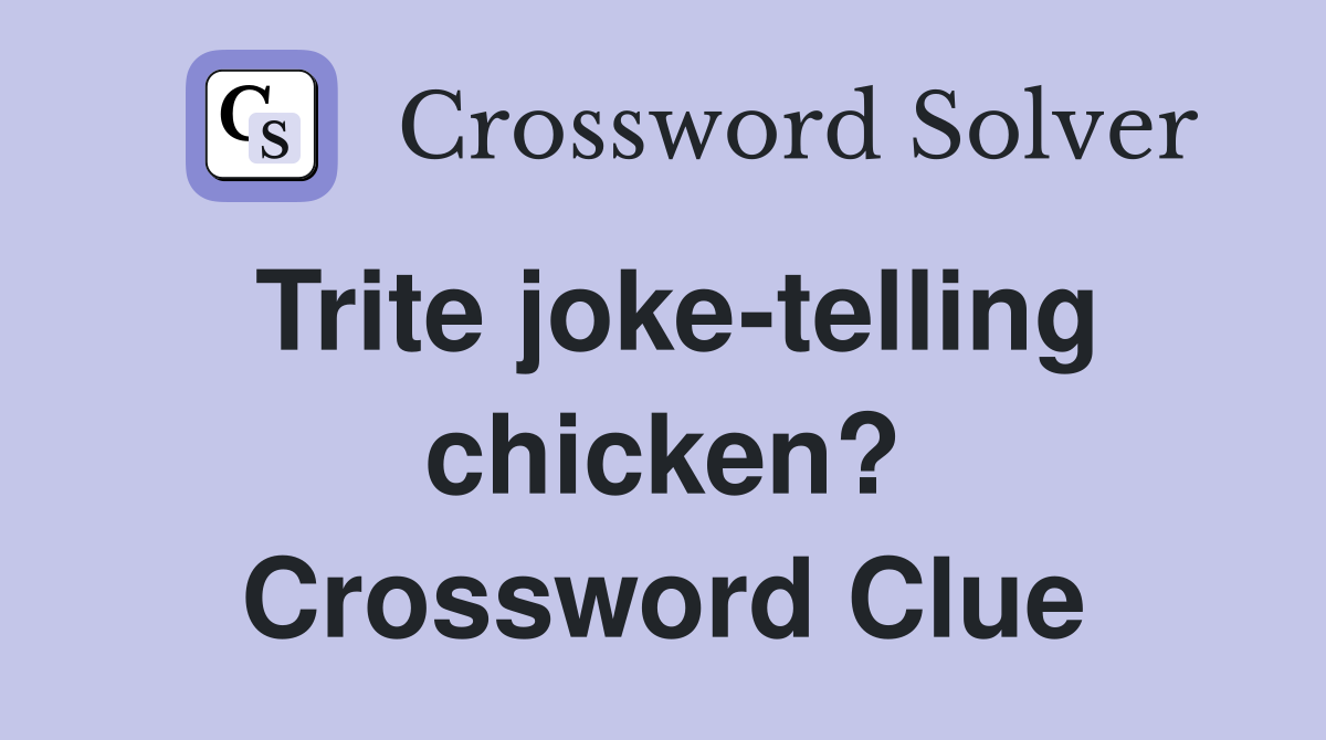 Trite joke-telling chicken? Crossword Clue