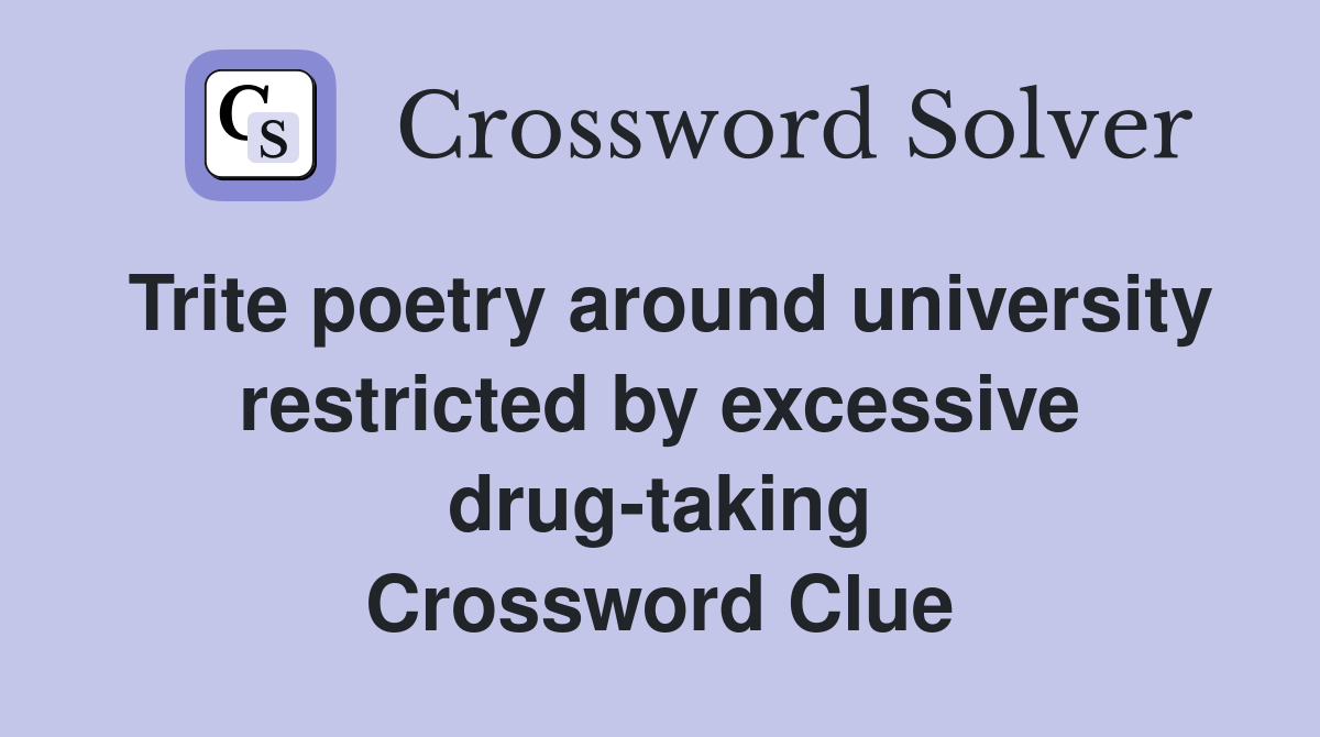 Trite poetry around university restricted by excessive drug-taking Crossword Clue