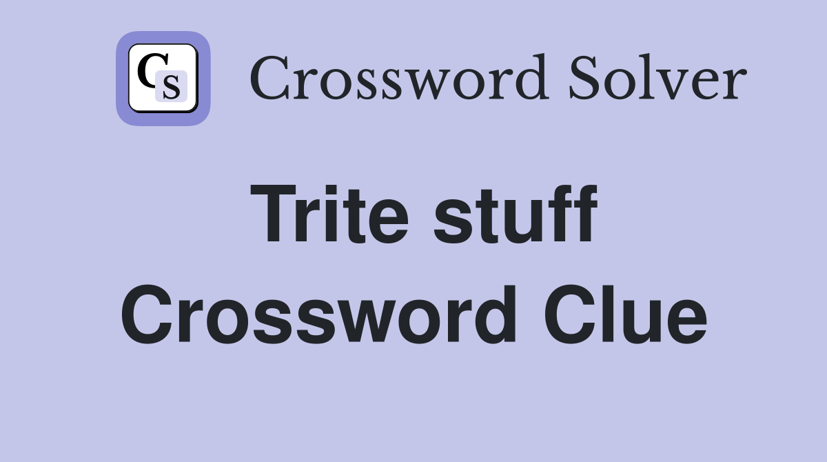 Trite stuff Crossword Clue