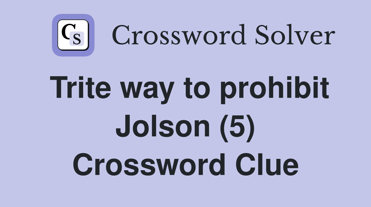 Trite way to prohibit Jolson (5) Crossword Clue