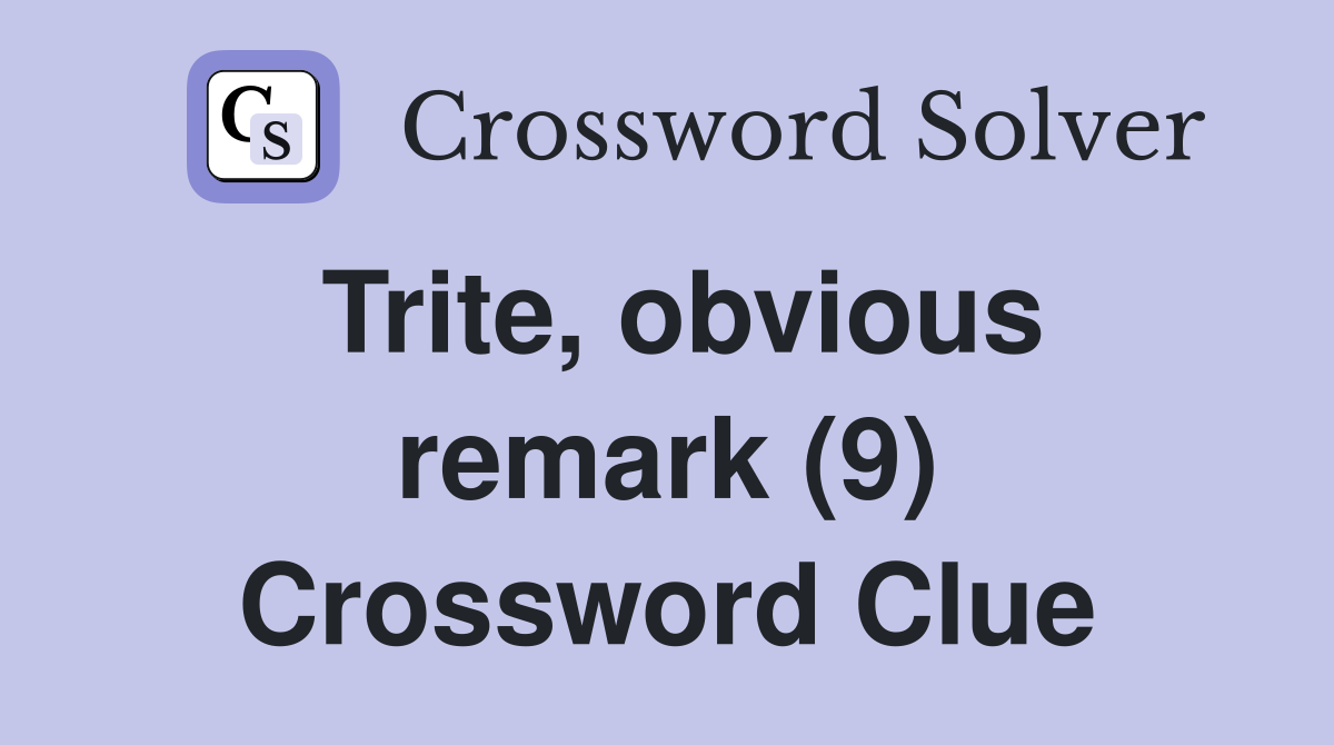 Trite, obvious remark (9) Crossword Clue