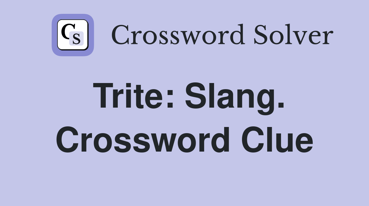 Trite: Slang. Crossword Clue