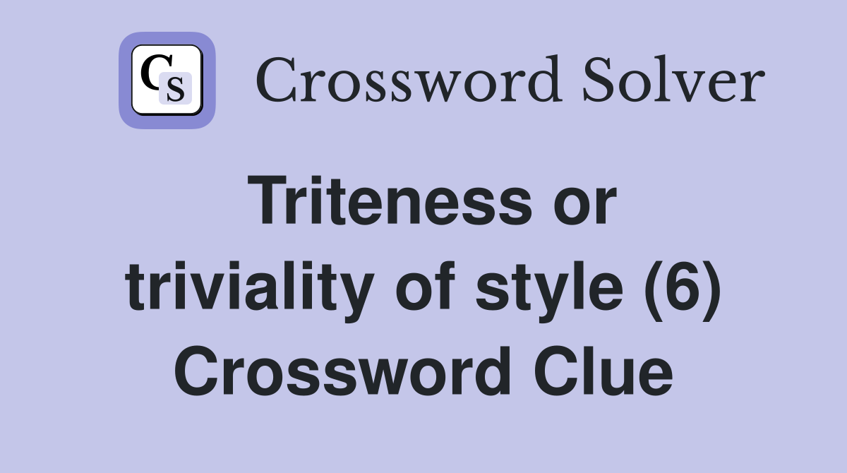 Triteness or triviality of style (6) Crossword Clue