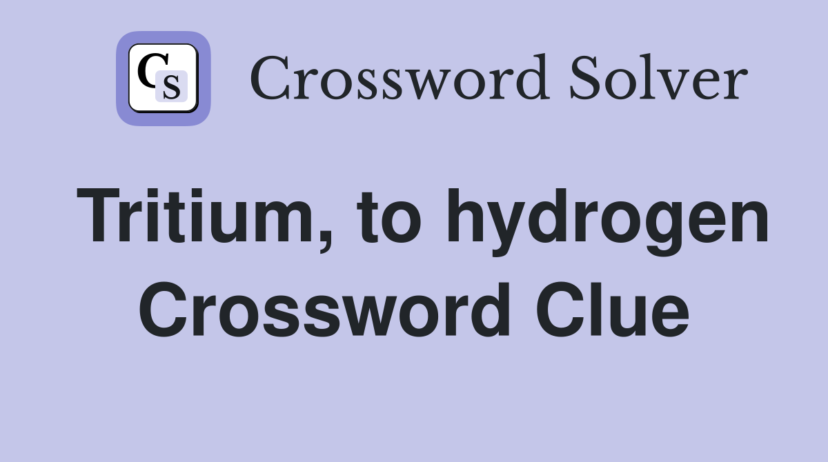 Tritium, to hydrogen Crossword Clue