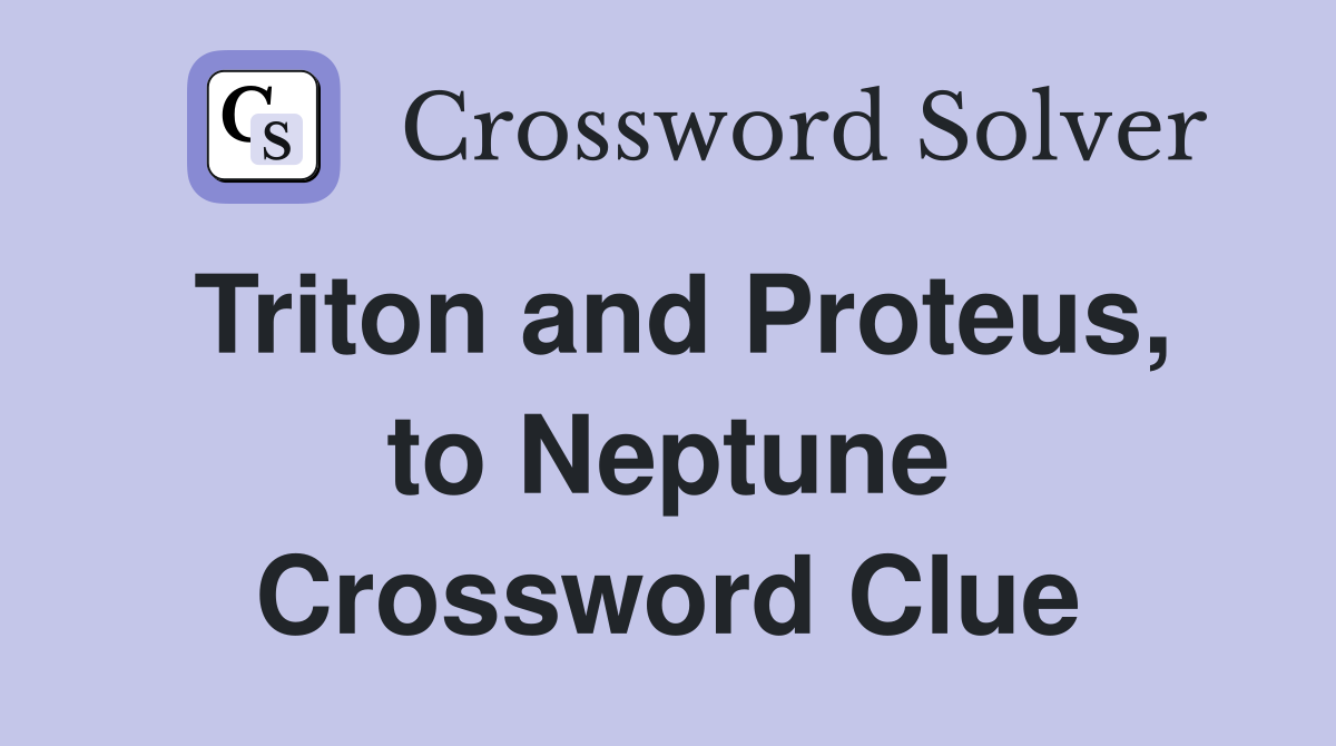 Triton and Proteus, to Neptune Crossword Clue