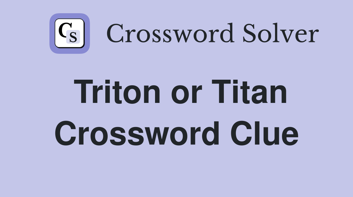 Triton or Titan Crossword Clue