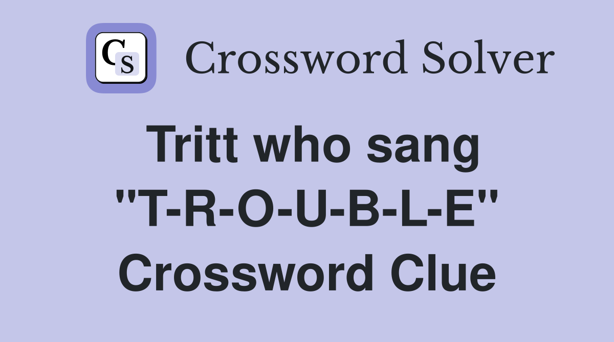 Tritt who sang "T-R-O-U-B-L-E" Crossword Clue