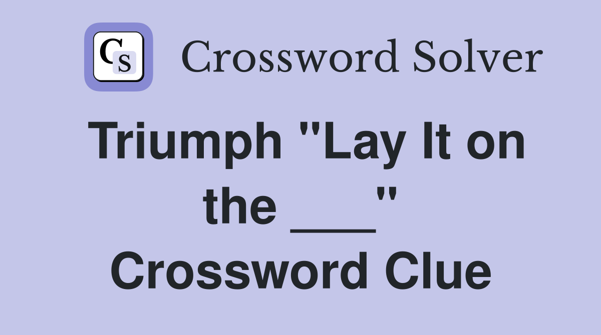 Triumph "Lay It on the ___" Crossword Clue