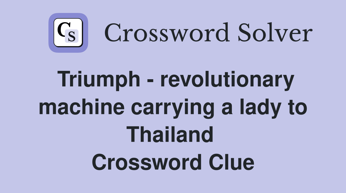 Triumph - revolutionary machine carrying a lady to Thailand  Crossword Clue