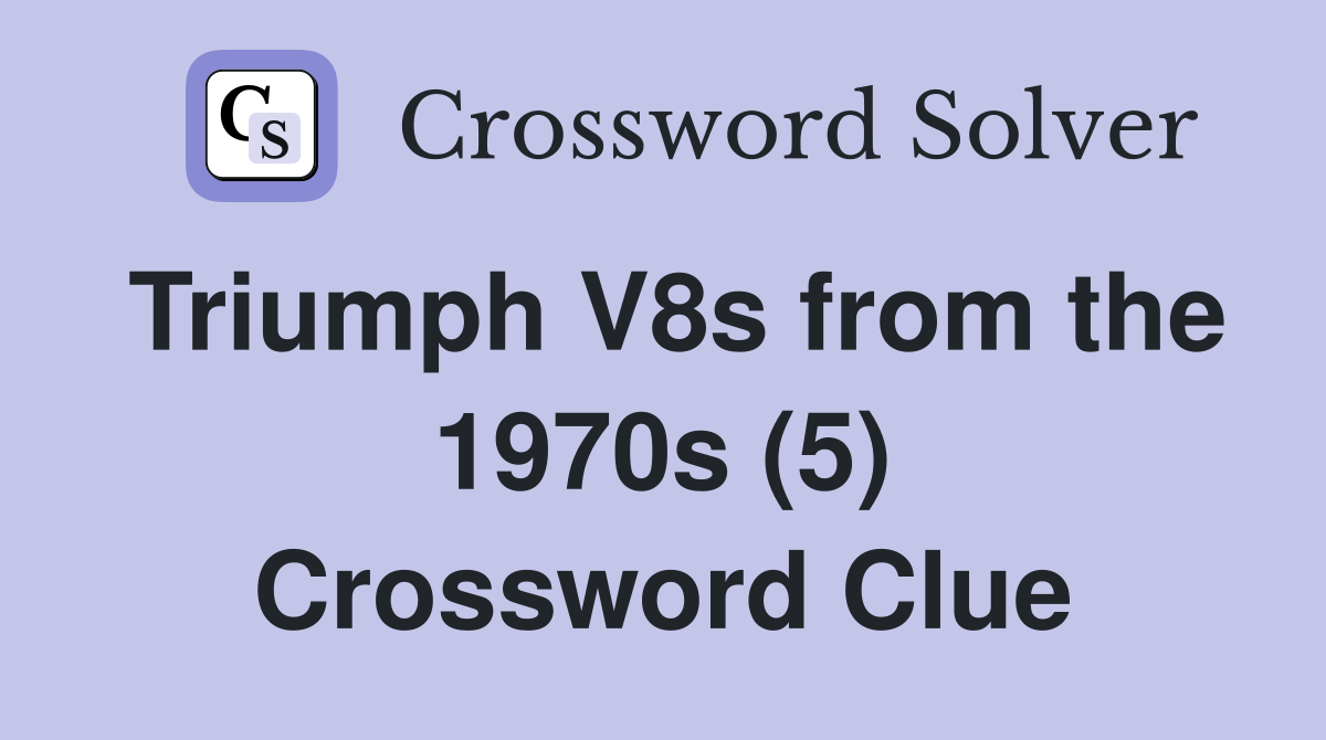 Triumph V8s from the 1970s (5) Crossword Clue