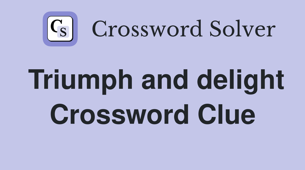 Triumph and delight Crossword Clue