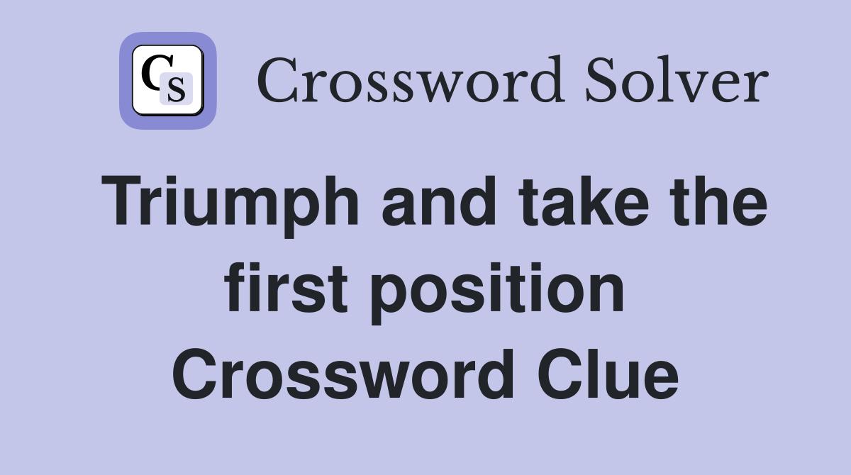 Triumph and take the first position Crossword Clue