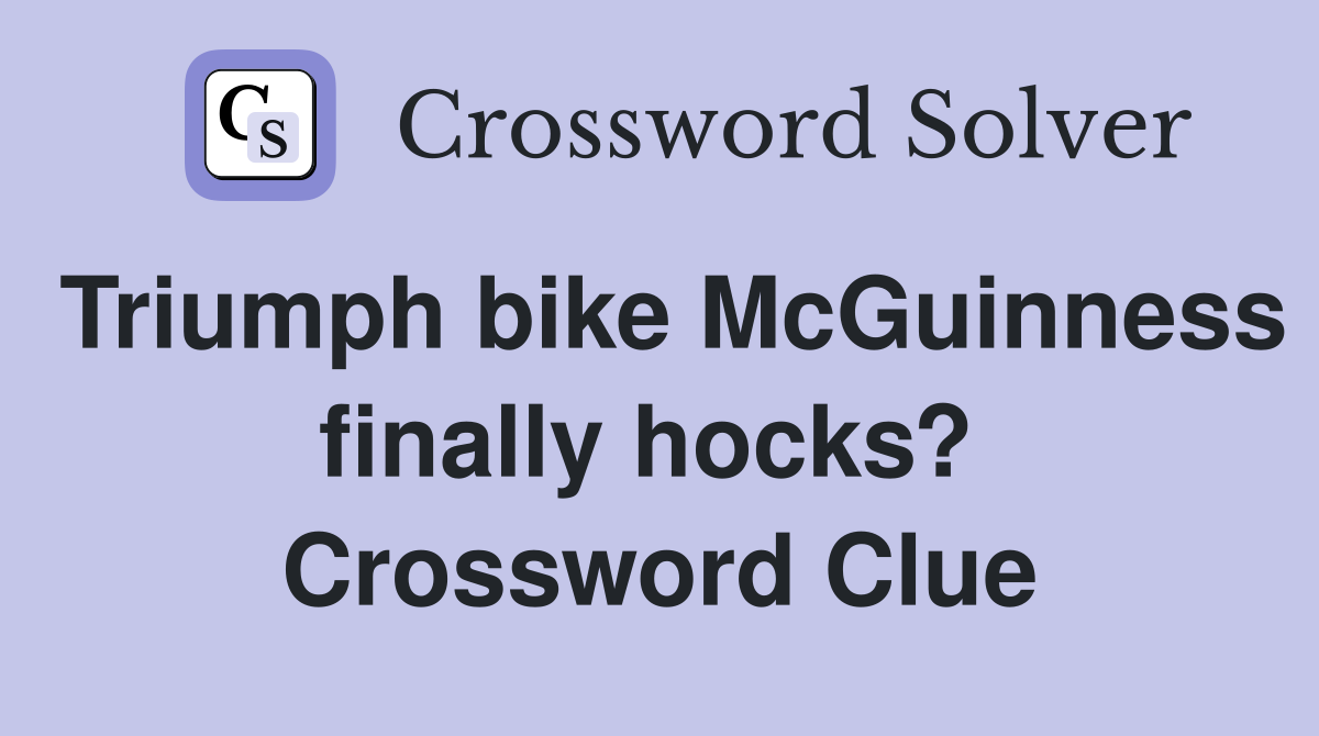 Triumph bike McGuinness finally hocks?  Crossword Clue