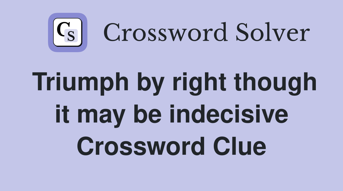 Triumph by right though it may be indecisive Crossword Clue
