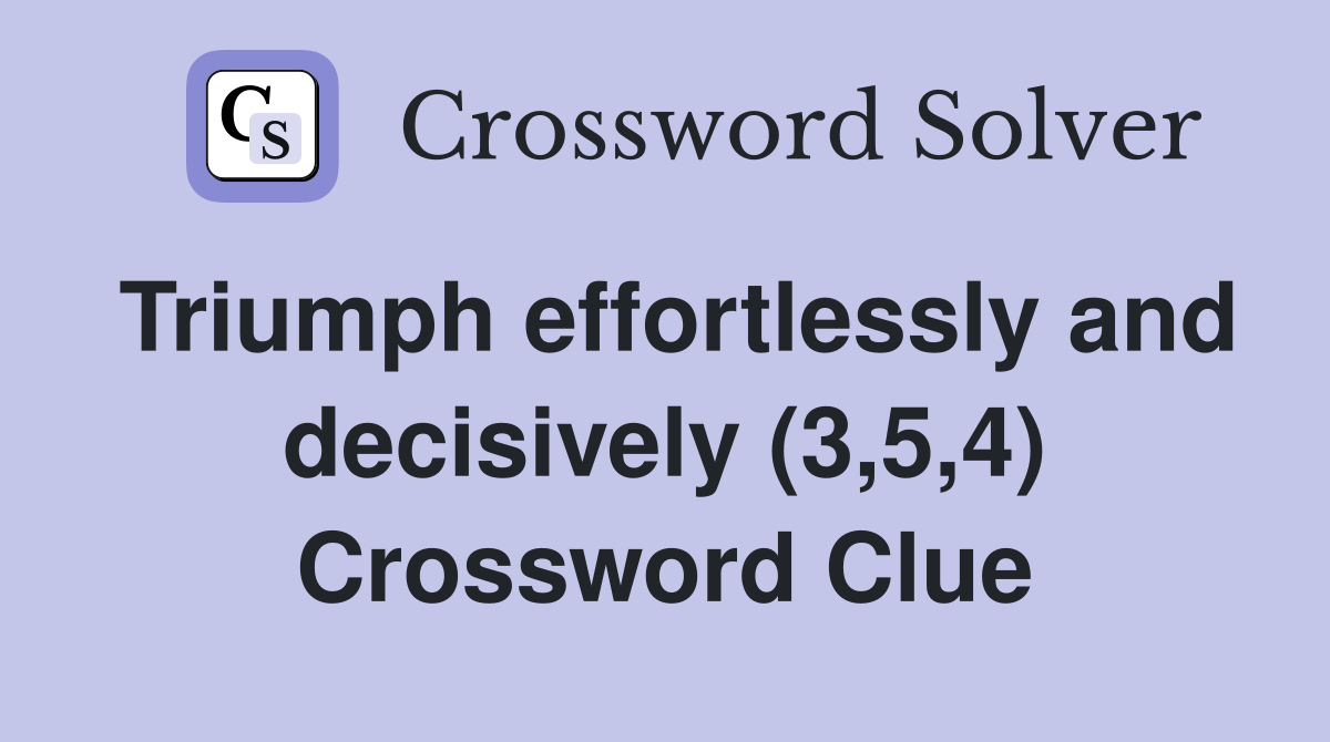 Triumph effortlessly and decisively (3,5,4) Crossword Clue