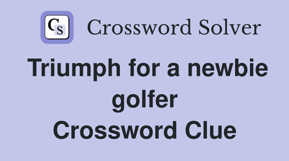 Triumph for a newbie golfer Crossword Clue