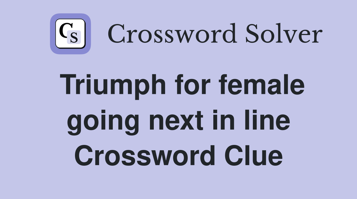 Triumph for female going next in line Crossword Clue