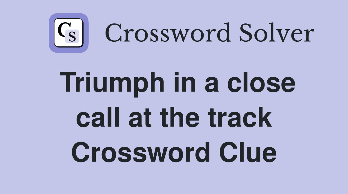 Triumph in a close call at the track Crossword Clue