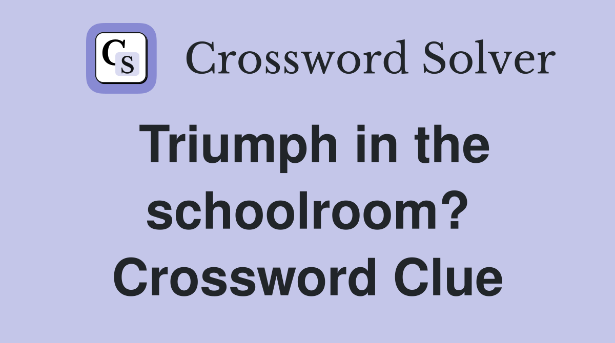 Triumph in the schoolroom? Crossword Clue