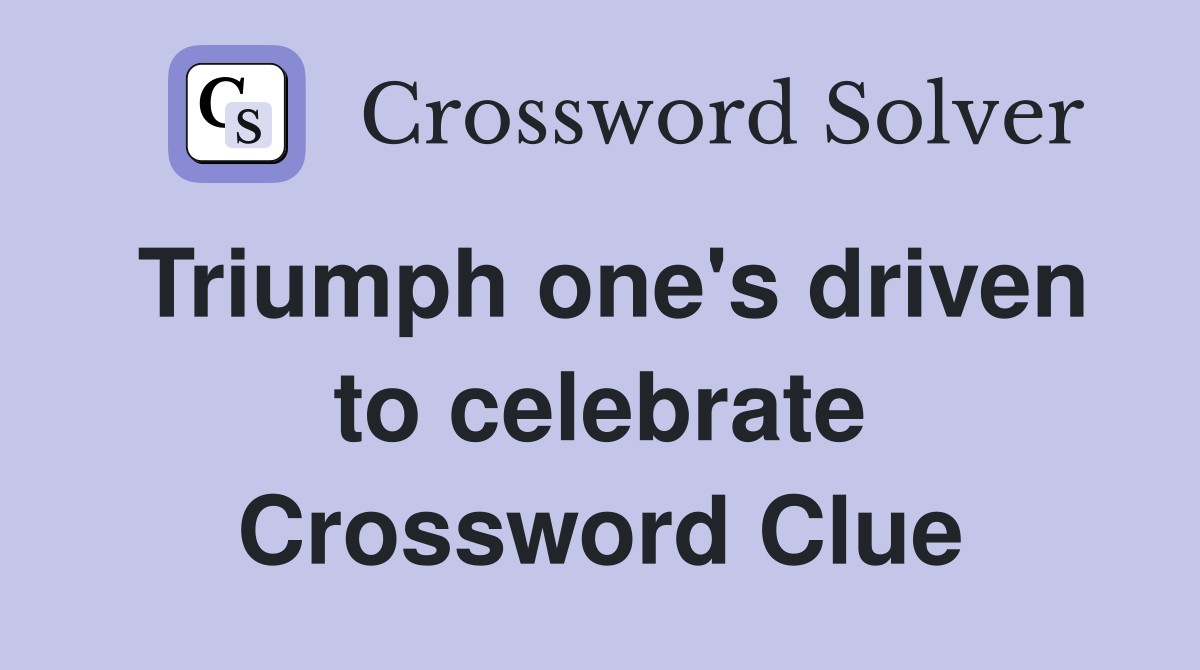 Triumph one's driven to celebrate Crossword Clue
