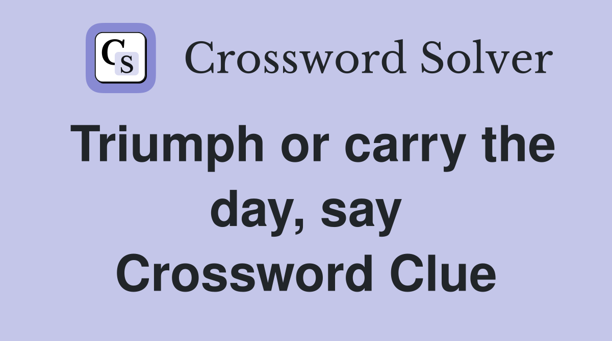 Triumph or carry the day, say Crossword Clue