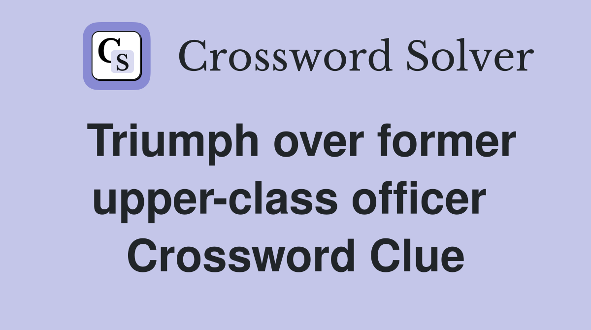 Triumph over former upper-class officer  Crossword Clue