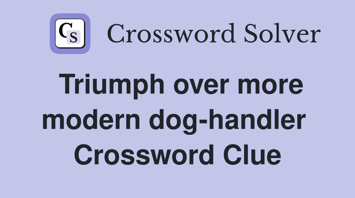 Triumph over more modern dog-handler  Crossword Clue