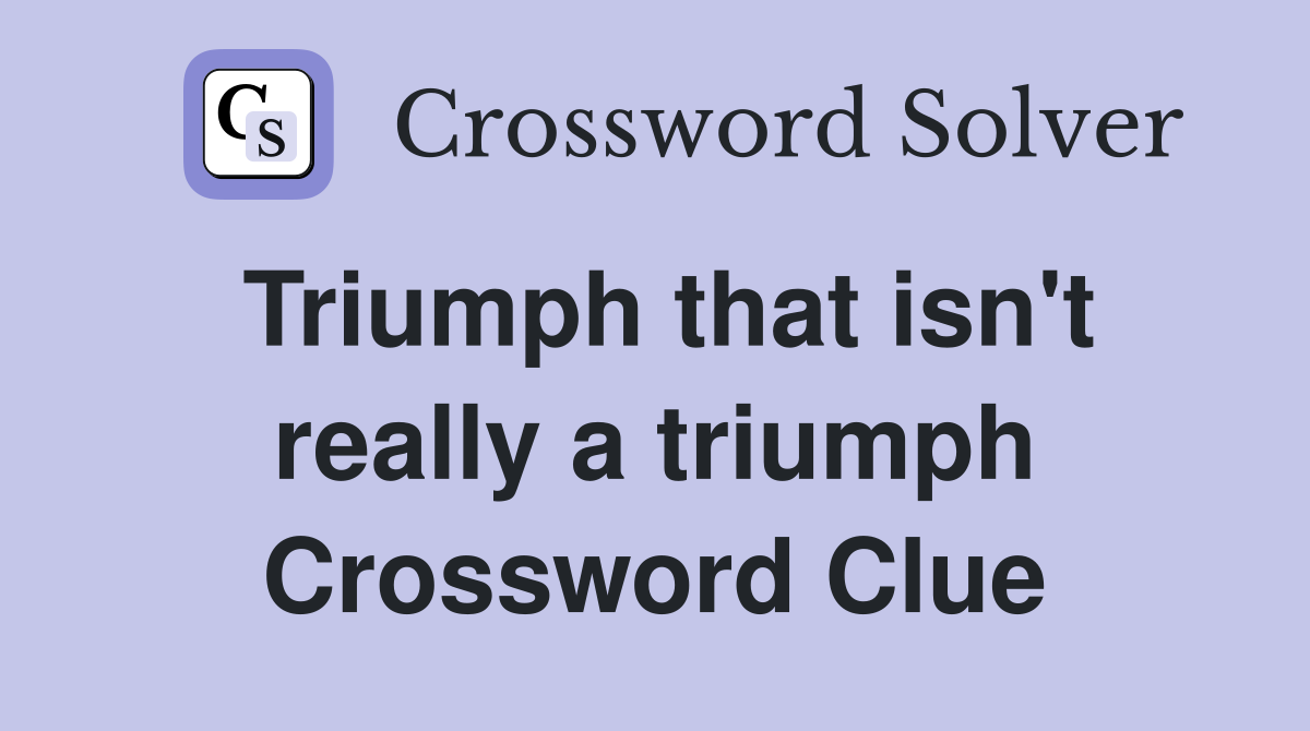 Triumph that isn't really a triumph Crossword Clue