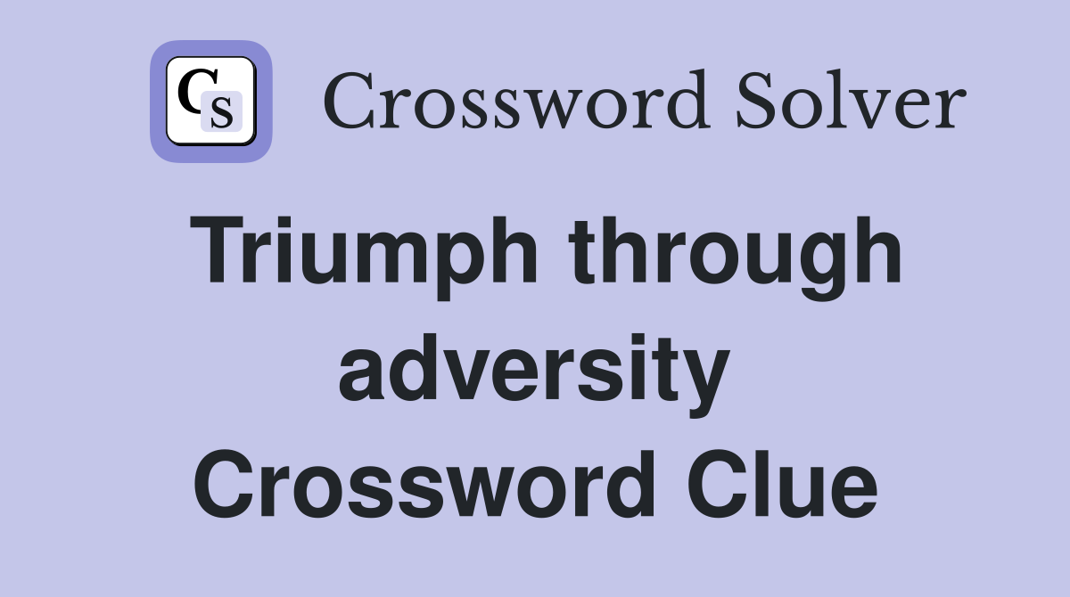Triumph through adversity Crossword Clue