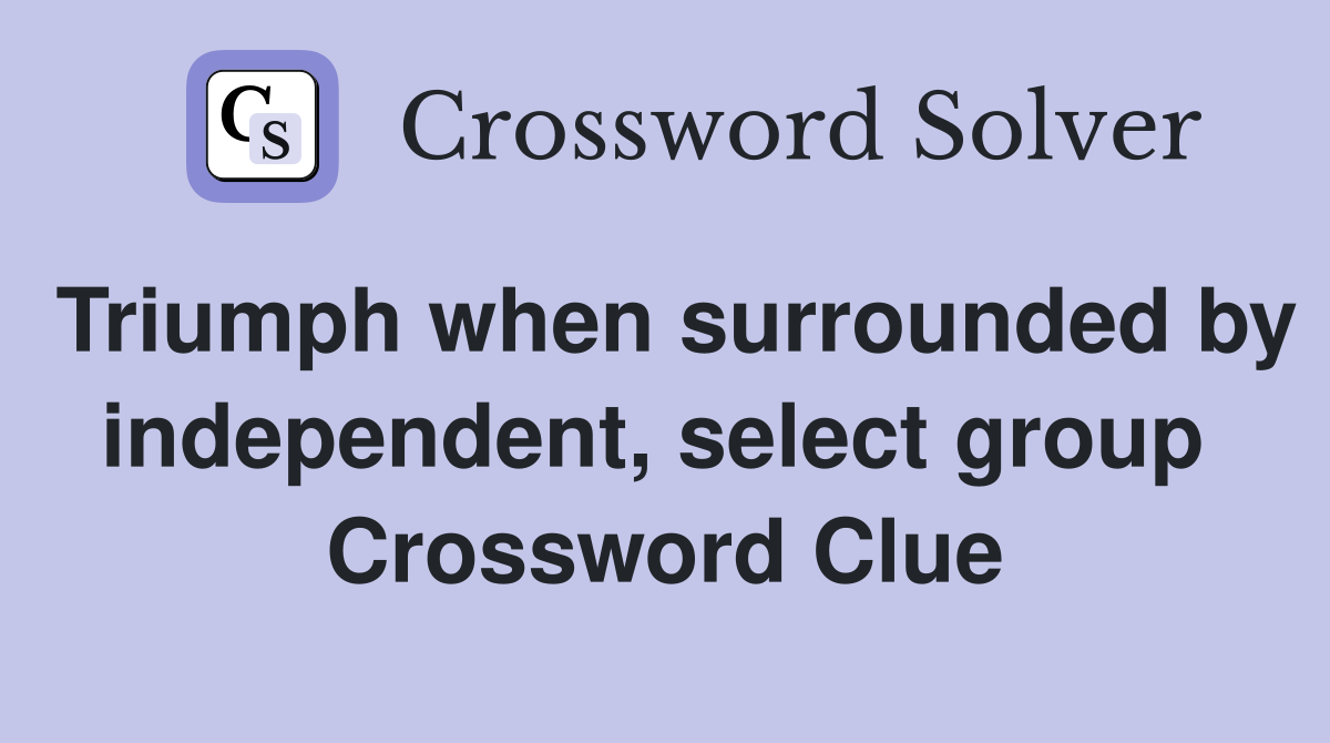 Triumph when surrounded by independent, select group  Crossword Clue