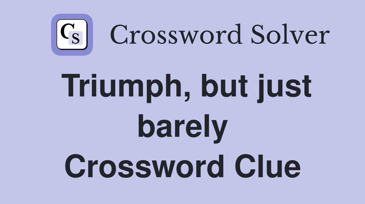 Triumph, but just barely Crossword Clue