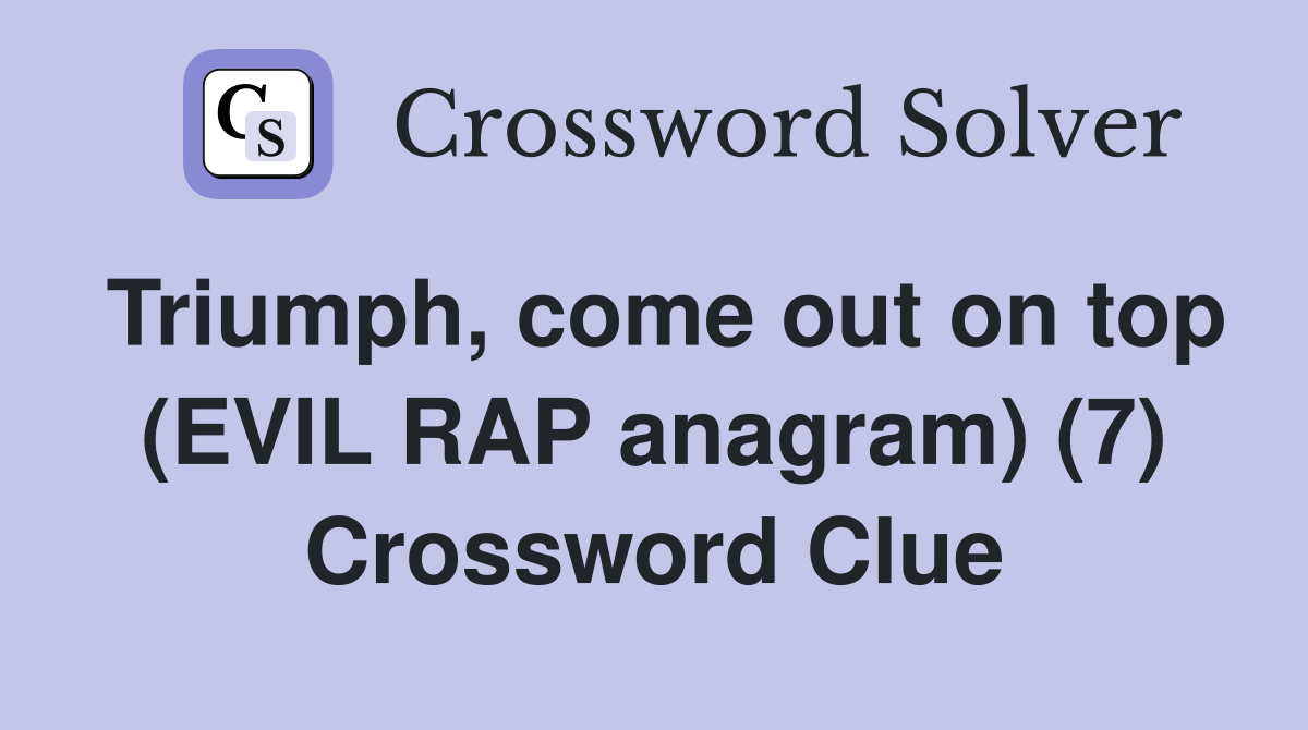 Triumph, come out on top (EVIL RAP anagram) (7) Crossword Clue