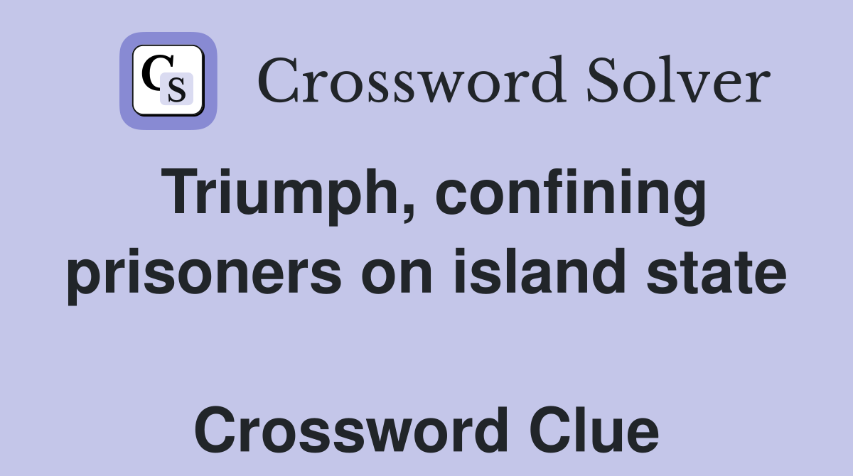 Triumph, confining prisoners on island state  Crossword Clue
