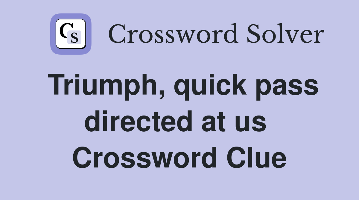 Triumph, quick pass directed at us  Crossword Clue
