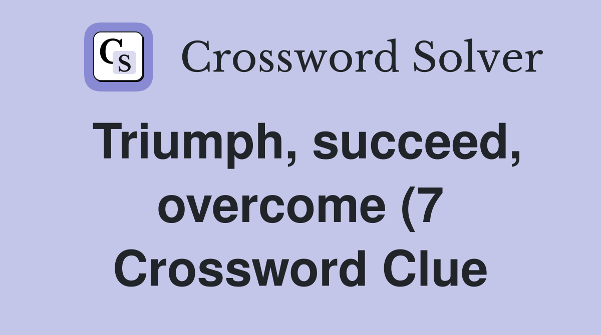 Triumph succeed overcome (7) Crossword Clue Answers Crossword Solver Triumph succeed overcome (7) Crossword Clue Answers Crossword Solver