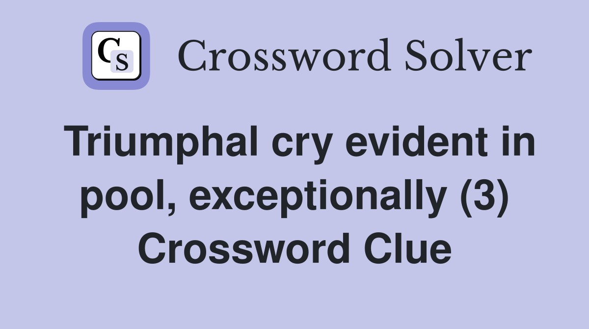 Triumphal cry evident in pool, exceptionally (3) Crossword Clue