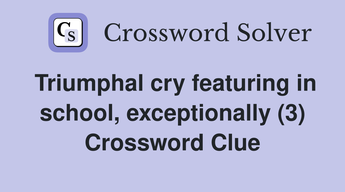 Triumphal cry featuring in school, exceptionally (3) Crossword Clue